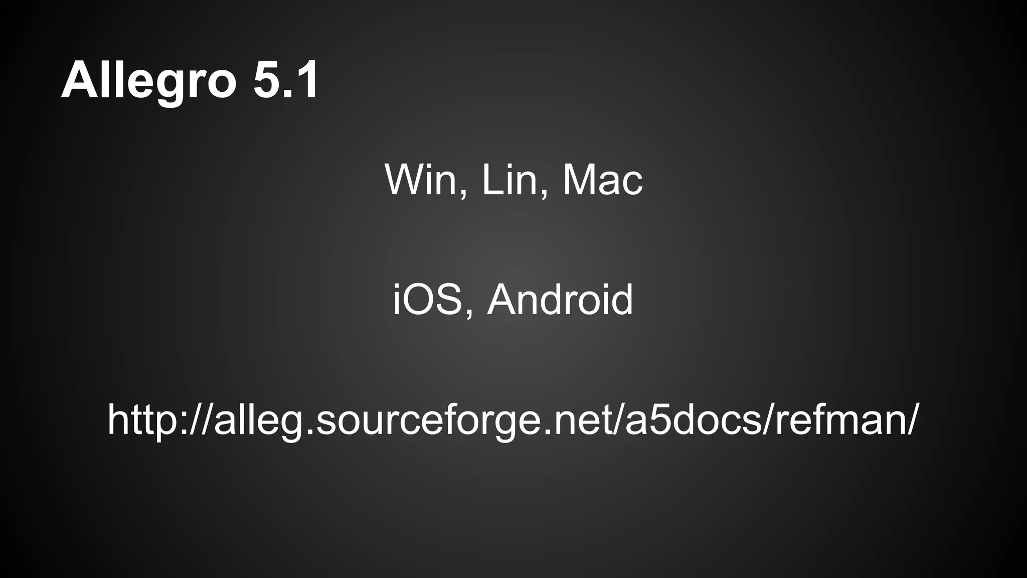Allegro 5.1
Win, Lin, Mac
iOS, Android
http://alleg.sourceforge.net/a5docs/refman/

 