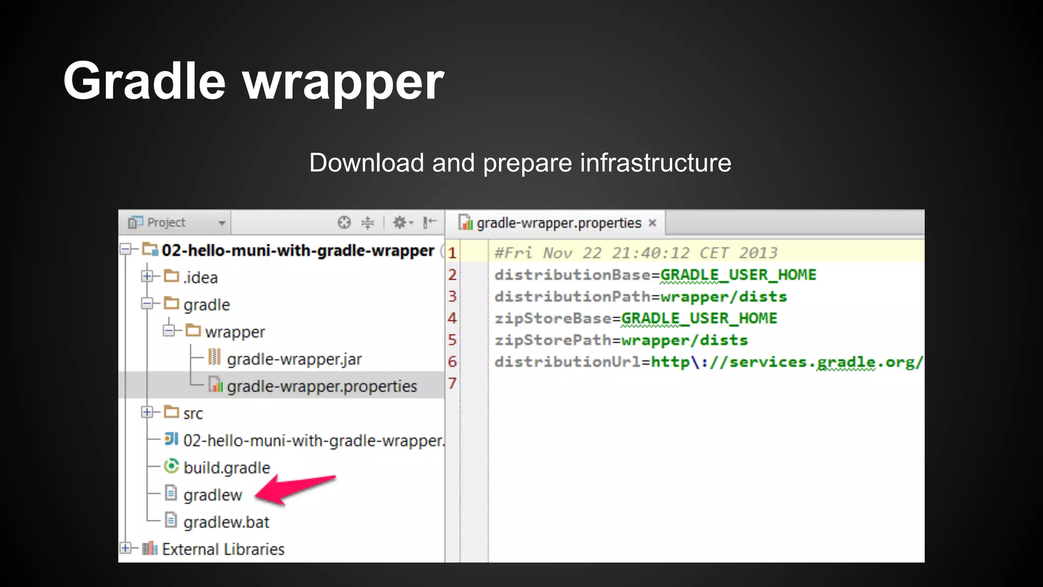 Gradle wrapper
Download and prepare infrastructure

 