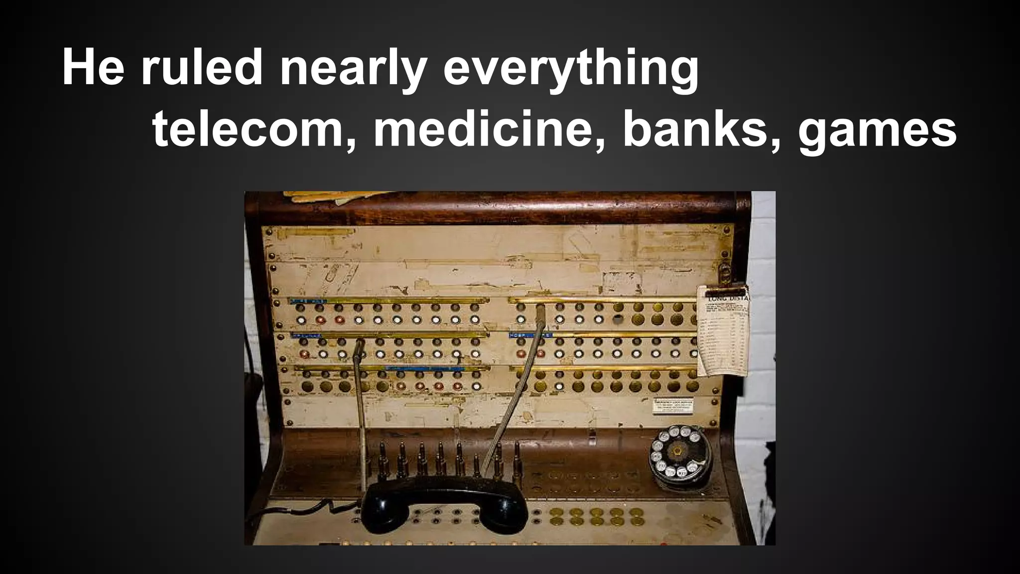 He ruled nearly everything
telecom, medicine, banks, games

 