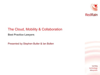 The Cloud, Mobility & Collaboration
Best Practice Lawyers
Presented by Stephen Butler & Ian Bollen

 