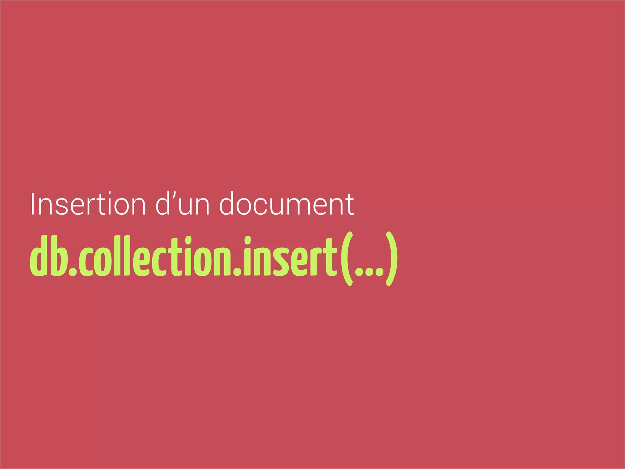 Insertion d’un document

db.collection.insert(…)

 
