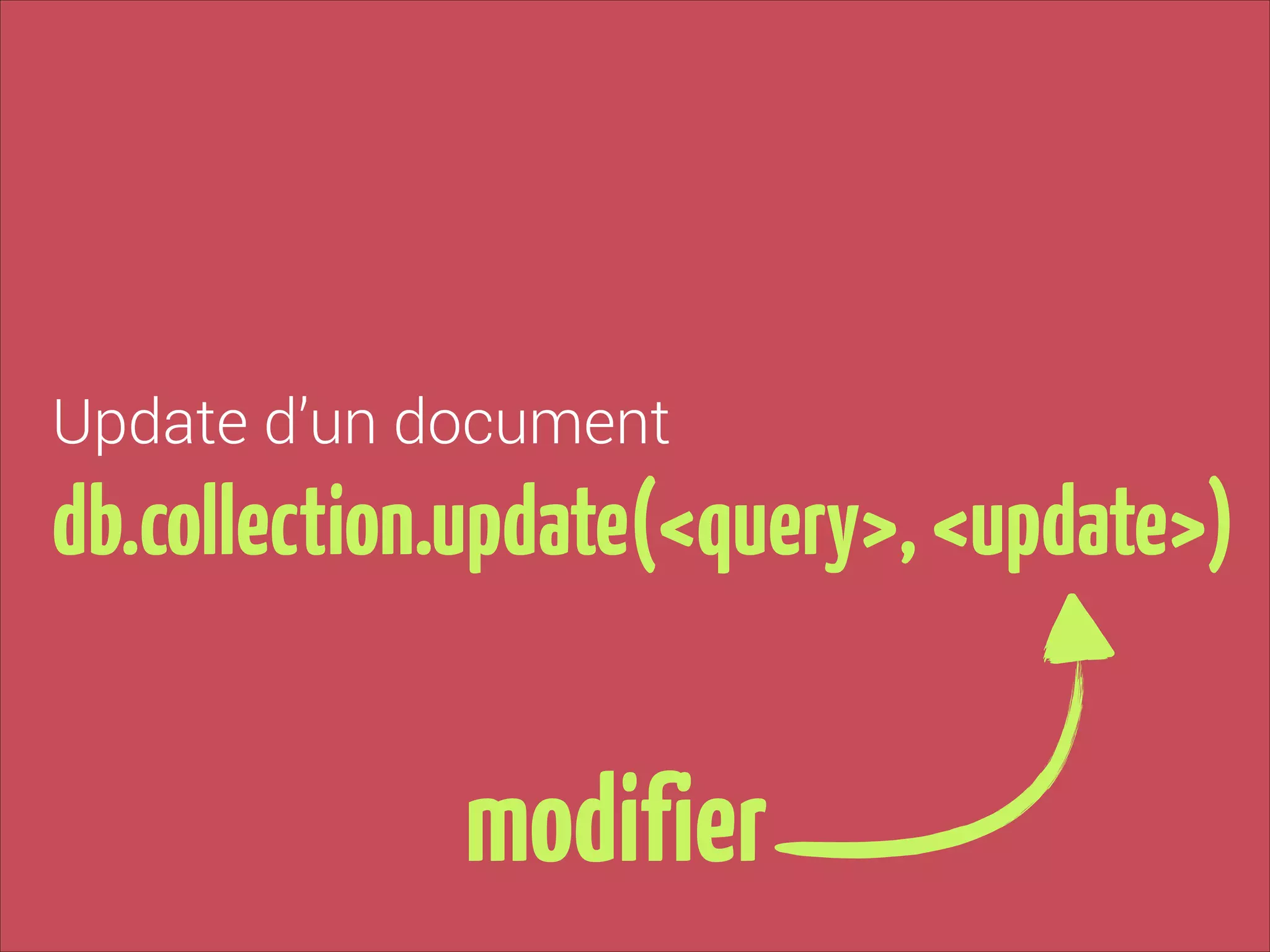 Update d’un document

db.collection.update(<query>, <update>)

modifier

 