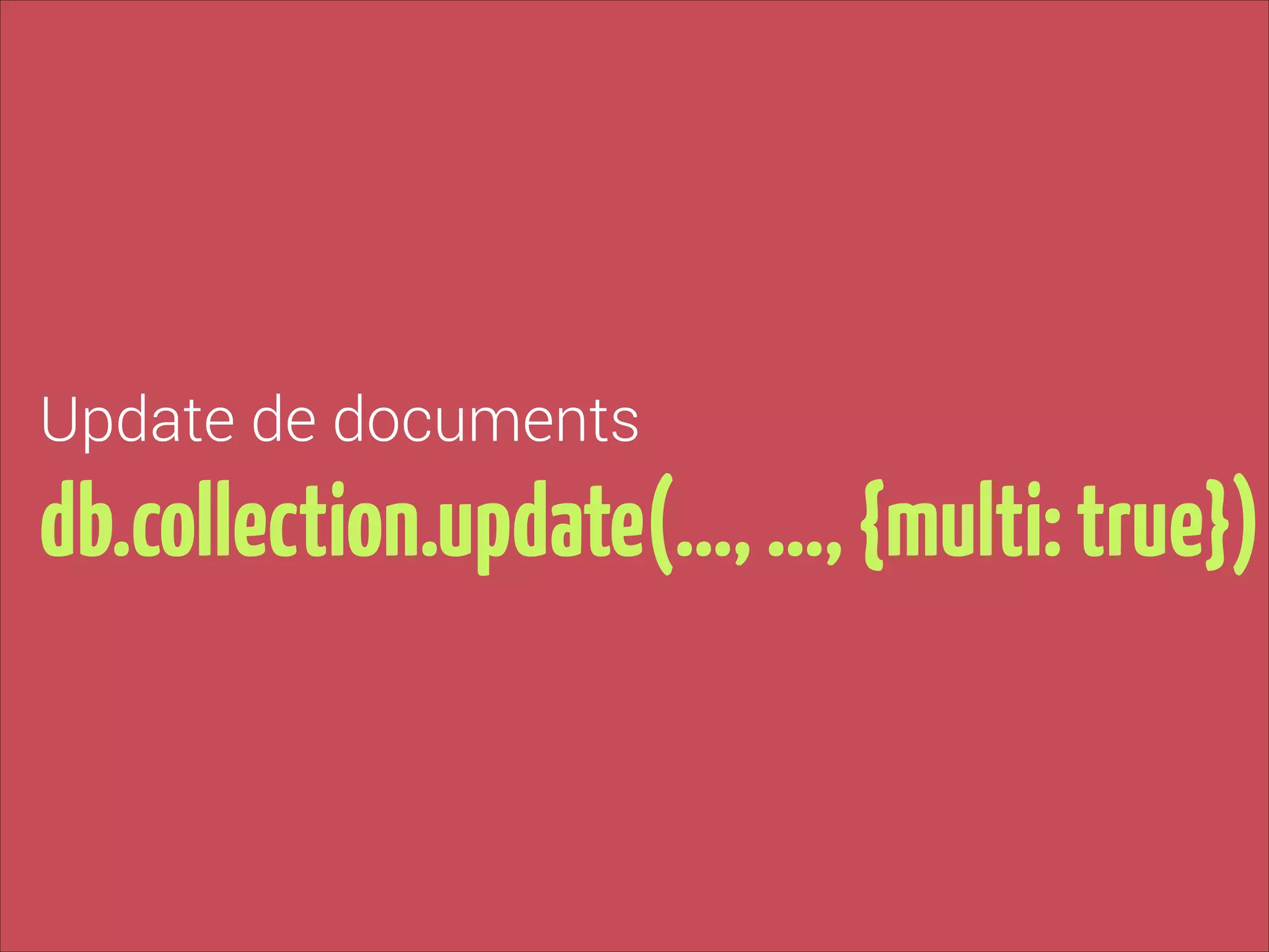 Update de documents

db.collection.update(…, …, {multi: true})

 
