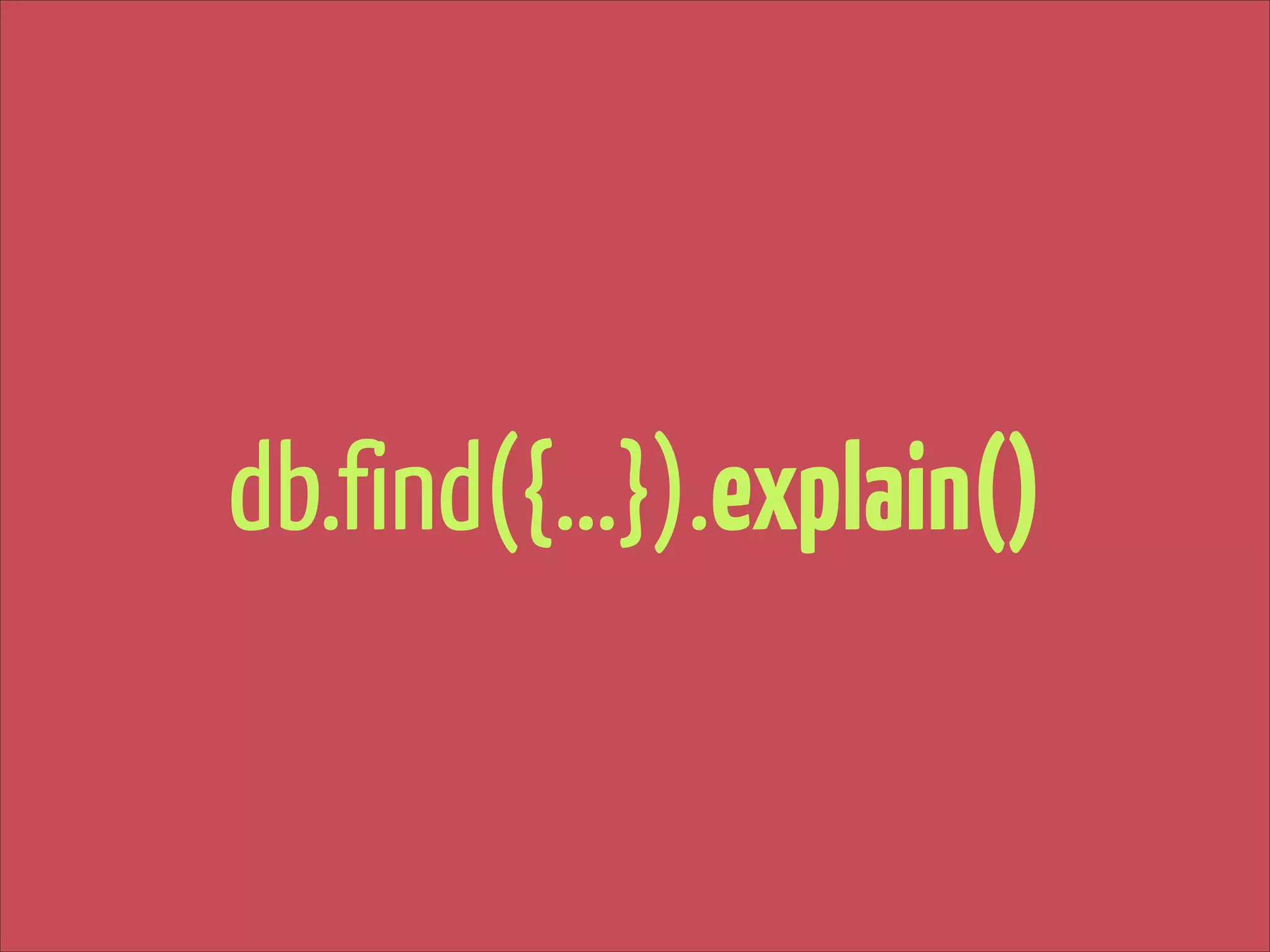 db.find({…}).explain()

 