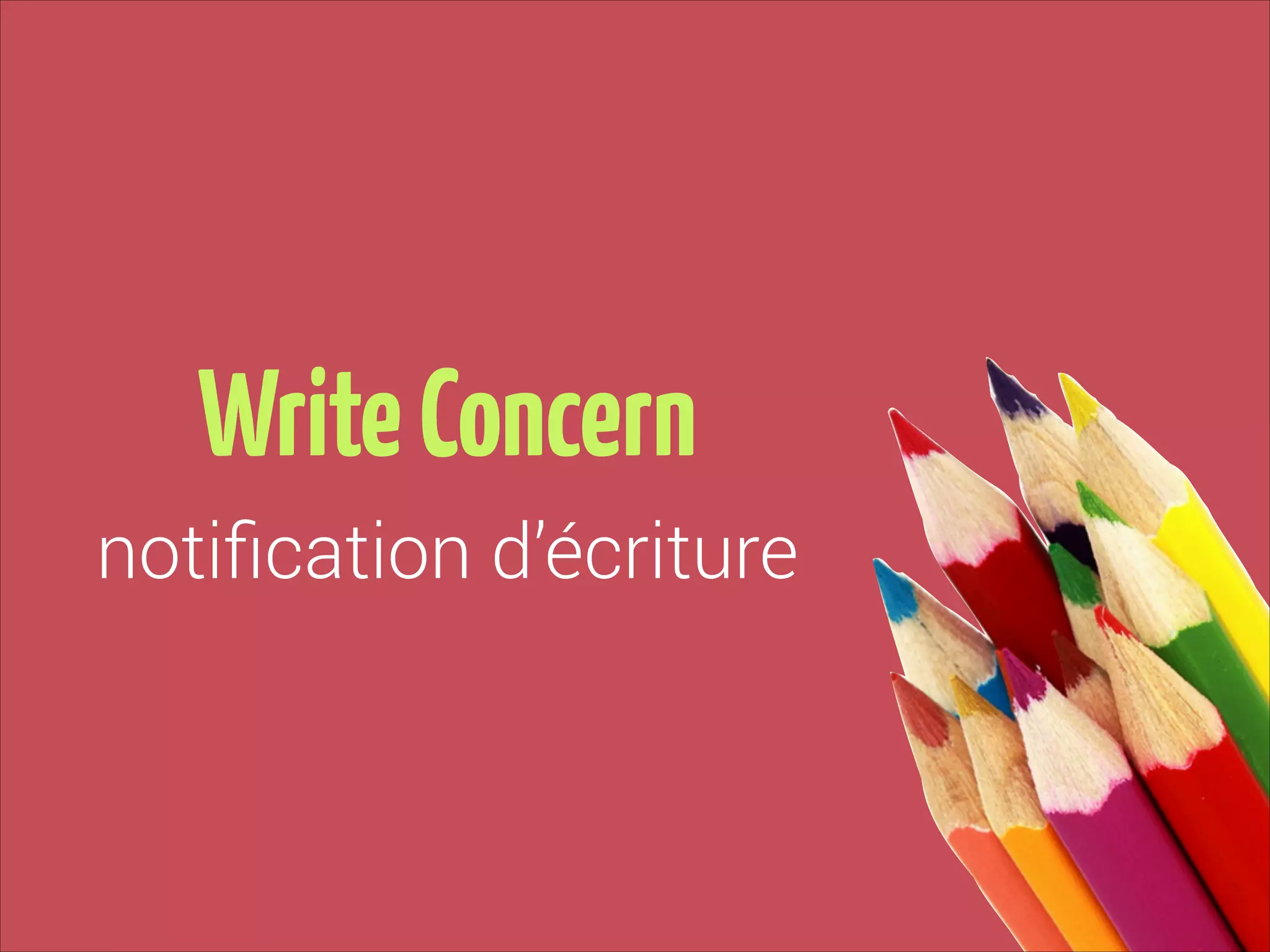 Write Concern
notiﬁcation d’écriture

 