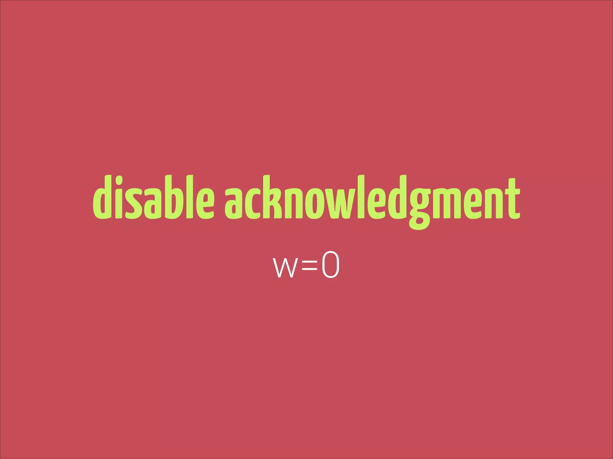 disable acknowledgment
w=0

 