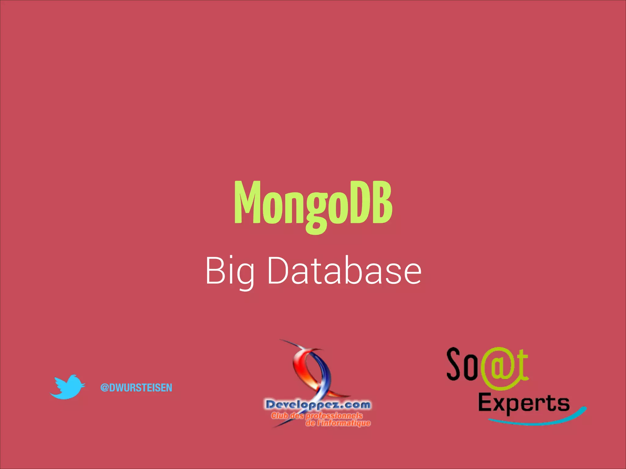 MongoDB
Big Database
@DWURSTEISEN

 