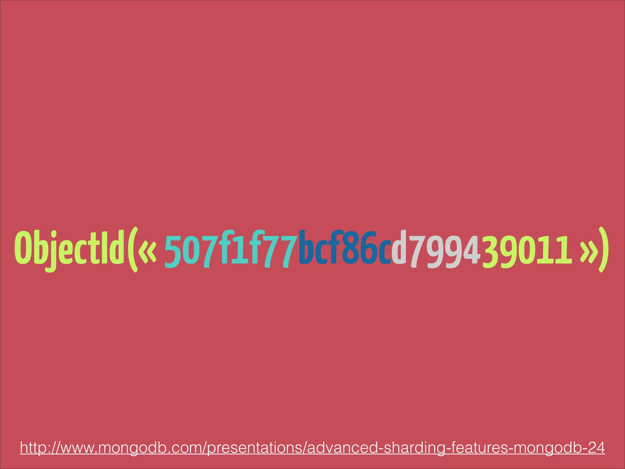 ObjectId(« 507f1f77bcf86cd799439011 »)

http://www.mongodb.com/presentations/advanced-sharding-features-mongodb-24

 