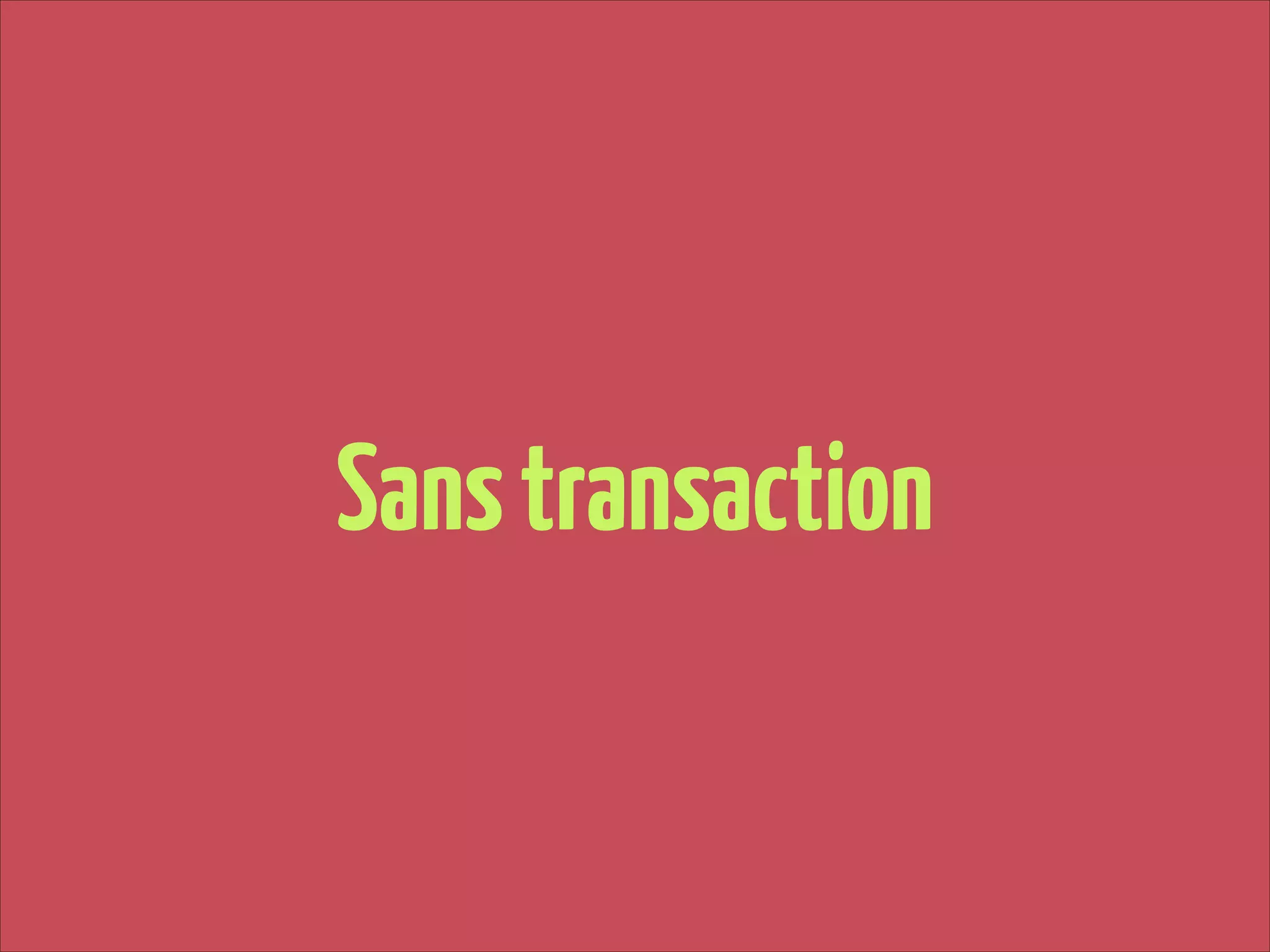 Sans transaction

 