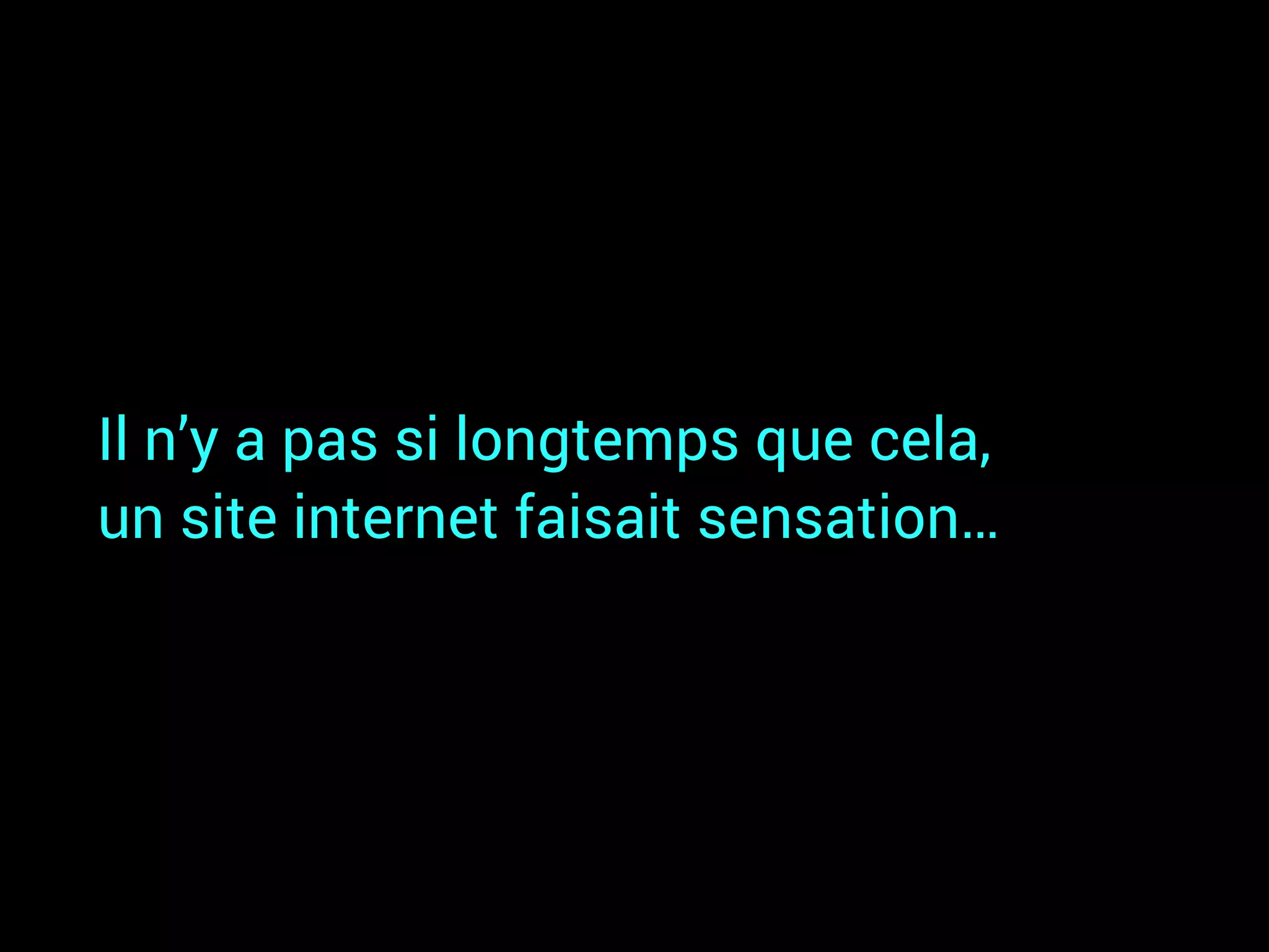 Il n’y a pas si longtemps que cela,
un site internet faisait sensation…

 