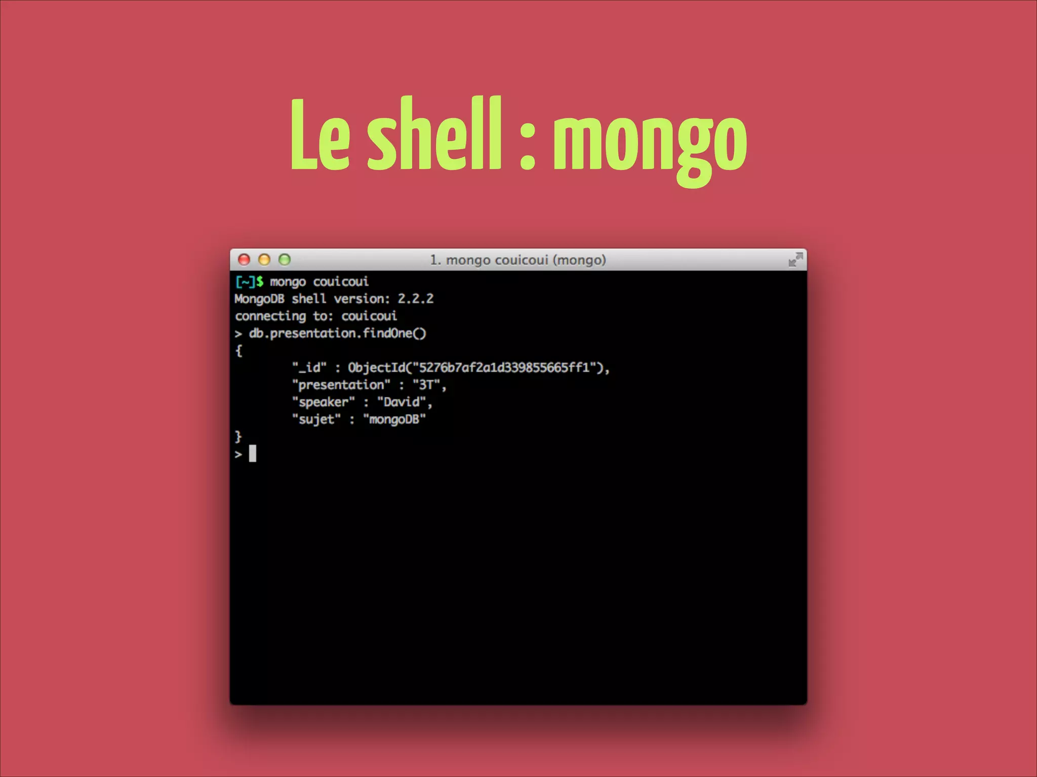 Le shell : mongo

 