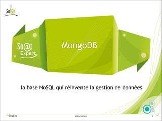 MongoDB

la base NoSQL qui réinvente la gestion de données

11/28/13

@dwursteisen

!1

 
