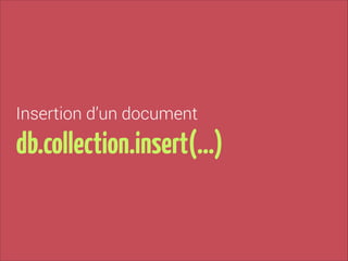 Insertion d’un document

db.collection.insert(…)

 