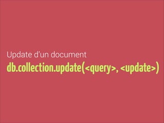 Update d’un document

db.collection.update(<query>, <update>)

 