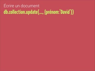 Écrire un document

db.collection.update(…, {prénom:’David’})

 