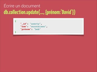 Écrire un document

db.collection.update(…, {prénom:’David’})
{!
"_id": "azerty", !
"nom": "wursteisen", !
"prénom": "bob"!
}

 