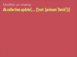 Modiﬁer un champ

db.collection.update(…, {$set: {prénom:’David’}})

 
