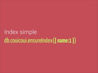 Index simple

db.couicoui.ensureIndex({ name:1 })

 