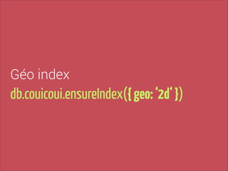Géo index

db.couicoui.ensureIndex({ geo: ‘2d‘ })

 