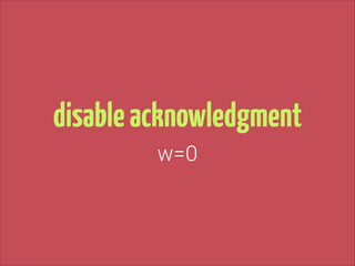 disable acknowledgment
w=0

 