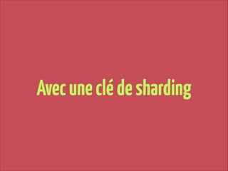 Avec une clé de sharding

 