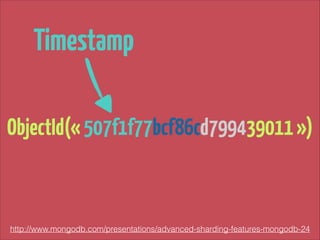 Timestamp
ObjectId(« 507f1f77bcf86cd799439011 »)

http://www.mongodb.com/presentations/advanced-sharding-features-mongodb-24

 