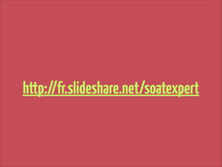 http://fr.slideshare.net/soatexpert

 