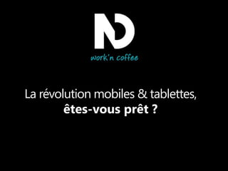 La révolution mobiles & tablettes,
êtes-vous prêt ?

 