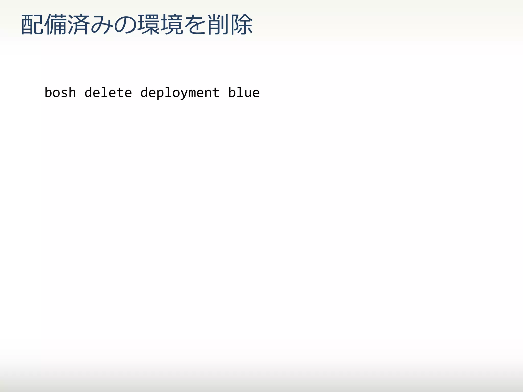 配備済みの環境を削除
bosh delete deployment blue

 