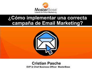¿Cómo implementar una correcta
campaña de Email Marketing?

Cristian Pasche
EVP & Chief Business Officer MasterBase

 