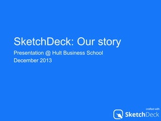 SketchDeck: Our story
Presentation @ Hult Business School
December 2013

crafted with

 