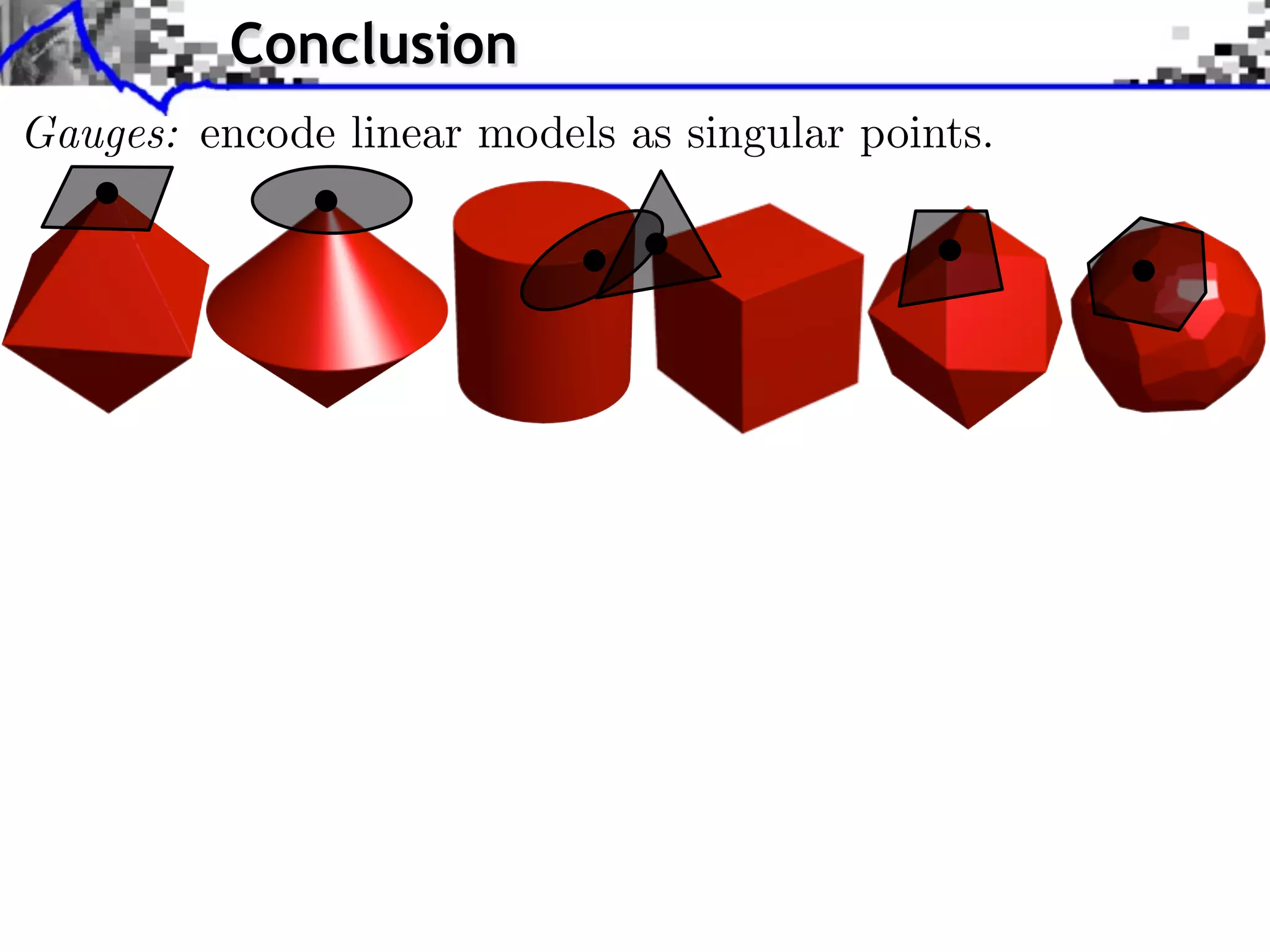Conclusion Gauges: encode linear models as singular points. 