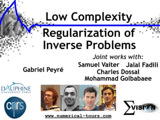 Low Complexity
Regularization of
Inverse Problems
Gabriel Peyré

Joint works with:
Samuel Vaiter Jalal Fadili
Charles Dossal
Mohammad Golbabaee

VISI
www.numerical-tours.com

N

 