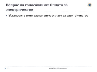 Голосование: Положение об электричестве


1.

2.
3.

4.

Положение об электропотреблении опубликовано на сайте
biopribbor.msk.ru
В положении учтены основные принципы ДНП (на основе
решений от 28.08.2010):
Подключение сдвоенных участков, принадлежащих
одному владельцу, либо прямым родственникам
(родители-дети) считается как одно (один счётчик).
При выходе из ДНП целевой взнос на подключение не
возвращается.
В случае продажи участка членом ДНП, право на
пользование электричеством переходит новому
владельцу, при условии согласия на вступление нового
владельца в члены ДНП.
Необходимость введения неснижаемого остатка

21

www.biopribor.msk.ru

 