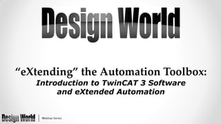 “eXtending” the Automation Toolbox:
Introduction to TwinCAT 3 Software
and eXtended Automation

 