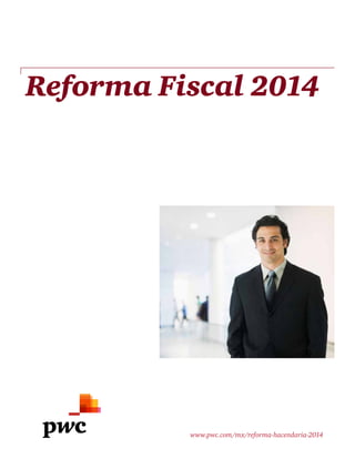 Reforma Fiscal 2014
www.pwc.com/mx/reforma-hacendaria-2014
 