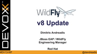 v8 Update
Dimitris Andreadis

JBoss EAP / WildFly
Engineering Manager
Red Hat
#DV13-WF

@dandreadis

 