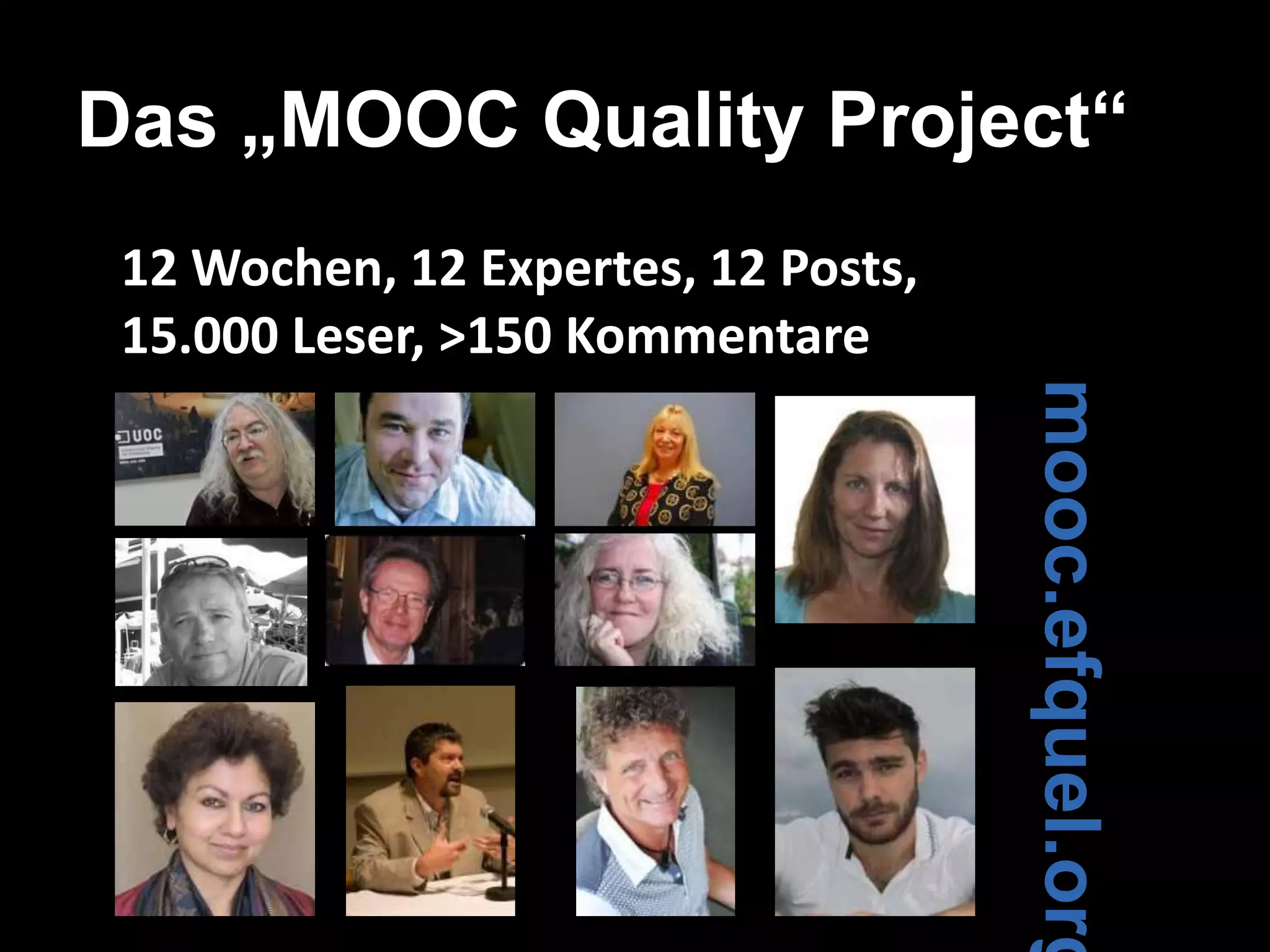 Das „MOOC Quality Project“
12 Wochen, 12 Expertes, 12 Posts,
15.000 Leser, >150 Kommentare

mooc.efquel.org

 