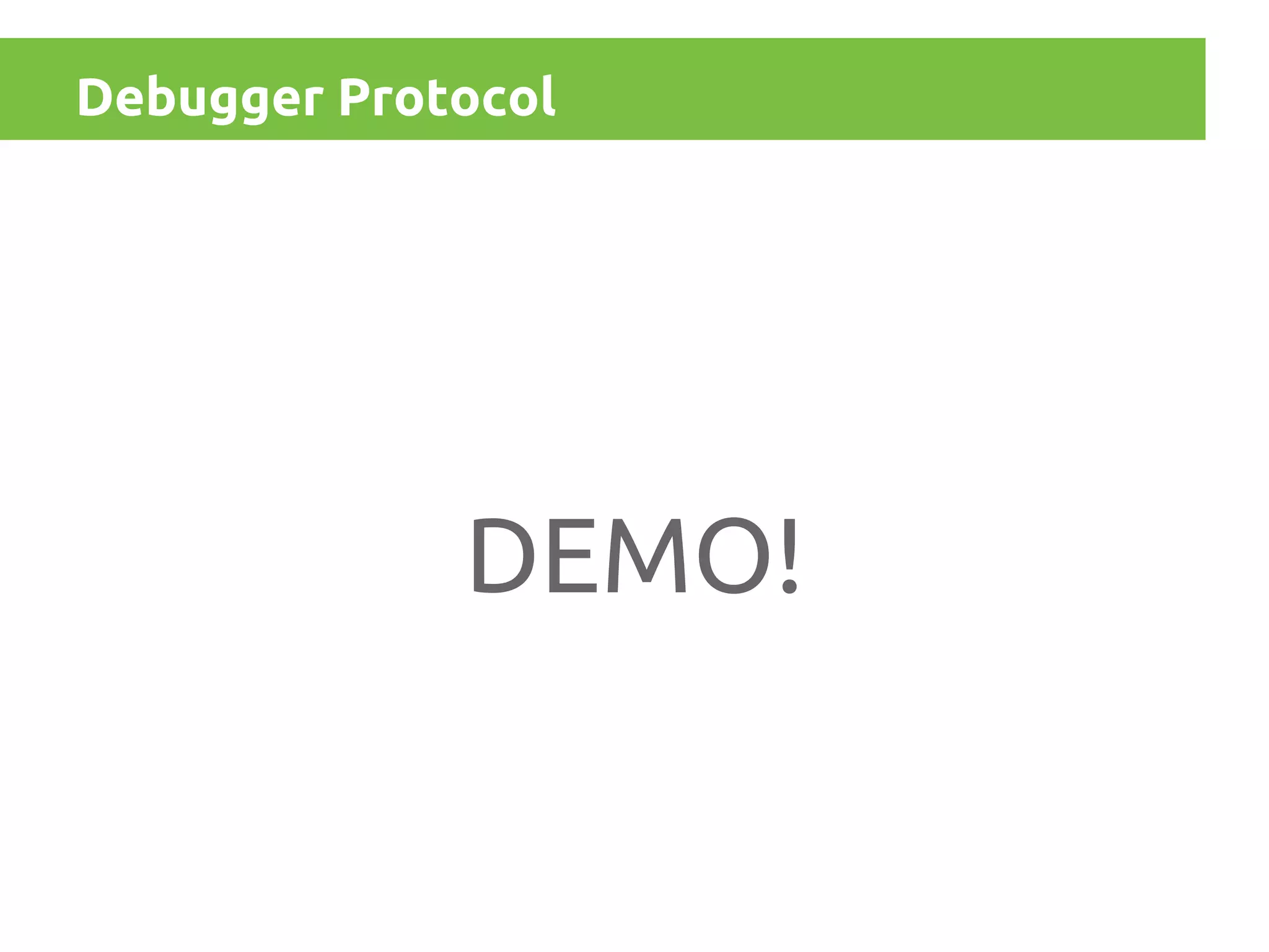 Debugger Protocol

DEMO!

 