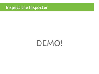 Inspect the Inspector

DEMO!

 