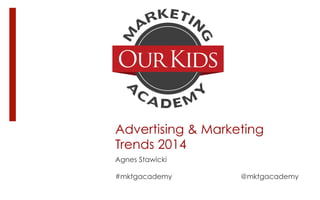 Advertising & Marketing
Trends 2014
Agnes Stawicki
#mktgacademy

@mktgacademy

 