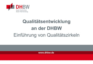 Qualitätsentwicklung
an der DHBW
Einführung von Qualitätszirkeln

www.dhbw.de

 