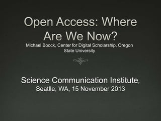 Michael Boock, Center for Digital Scholarship, Oregon
State University

Science Communication Institute,
Seatlle, WA, 15 November 2013

 