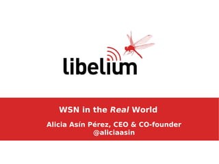 WSN in the Real World
Alicia Asín Pérez, CEO & CO-founder
@aliciaasin

 