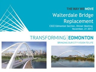 Walterdale Bridge
Replacement
CSCE Edmonton Section, Dinner Meeting
November, 21 2013

 