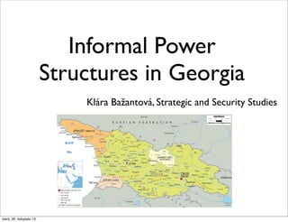 Informal Power
Structures in Georgia
Klára Bažantová, Strategic and Security Studies

úterý, 26. listopadu 13

 