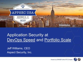 Application Security at
DevOps Speed and Portfolio Scale
Jeff Williams, CEO
Aspect Security, Inc.

 