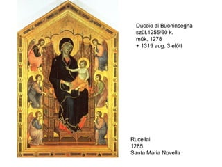 Rucellai
1285
Santa Maria Novella
Duccio di Buoninsegna
szül.1255/60 k.
műk. 1278
+ 1319 aug. 3 előtt
 