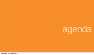 agenda
Sonntag, 20. Oktober 13

 