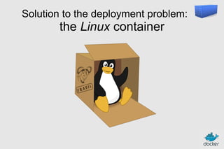 Solution to the deployment problem:

the Linux container

 